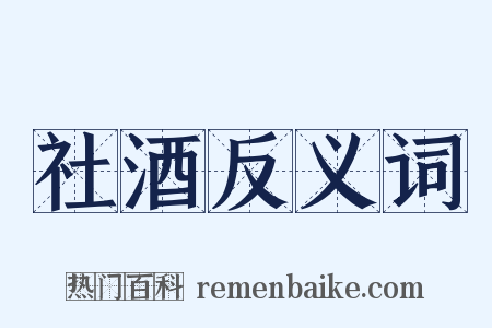 社酒反义词是什么意思的图片